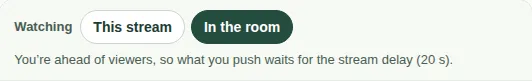 The Watching choice, with In the room selected. It says what you push waits for the stream delay of 20 seconds.